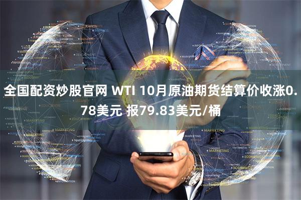 全国配资炒股官网 WTI 10月原油期货结算价收涨0.78美元 报79.83美元/桶