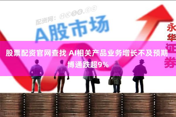 股票配资官网查找 AI相关产品业务增长不及预期 博通跌超9%