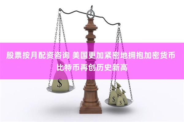 股票按月配资咨询 美国更加紧密地拥抱加密货币 比特币再创历史新高