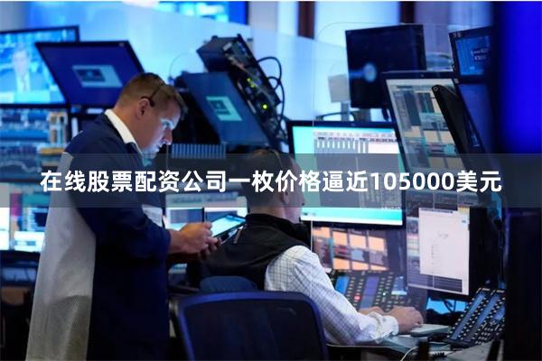 在线股票配资公司一枚价格逼近105000美元